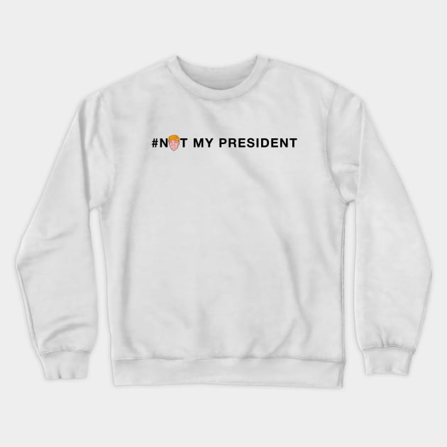 Not My President Crewneck Sweatshirt by RMZ_NYC